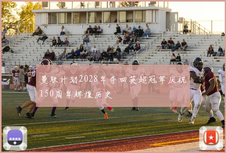 曼联计划2028年夺回英超冠军庆祝150周年辉煌历史