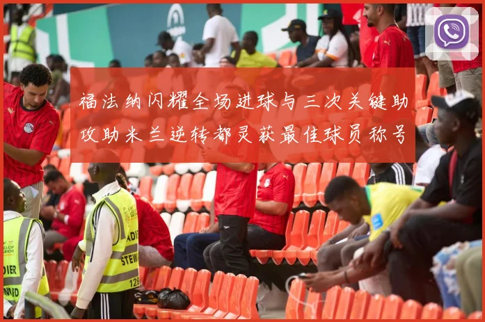 福法纳闪耀全场进球与三次关键助攻助米兰逆转都灵获最佳球员称号